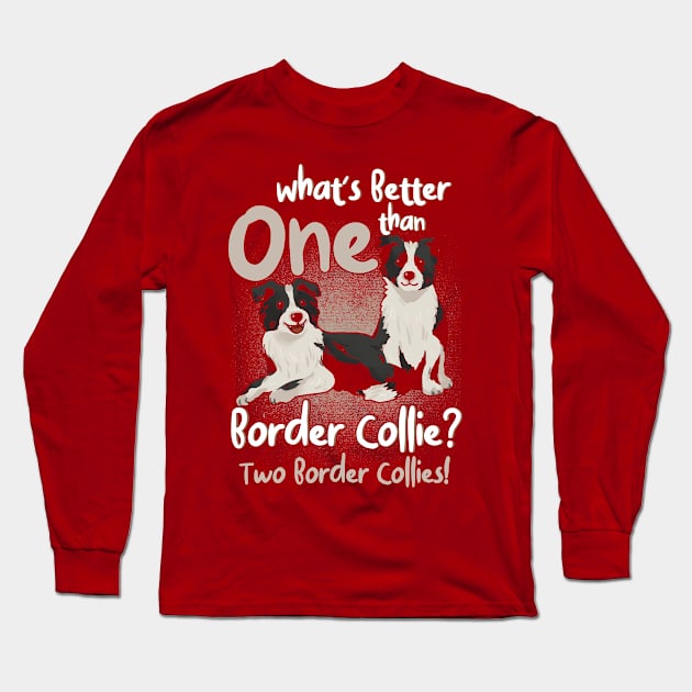 Better Than One Border Collie Two Dog Lover Long Sleeve T-Shirt by Toeffishirts